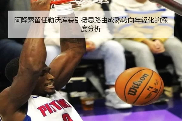 阿隆索留任勒沃库森引援思路由成熟转向年轻化的深度分析